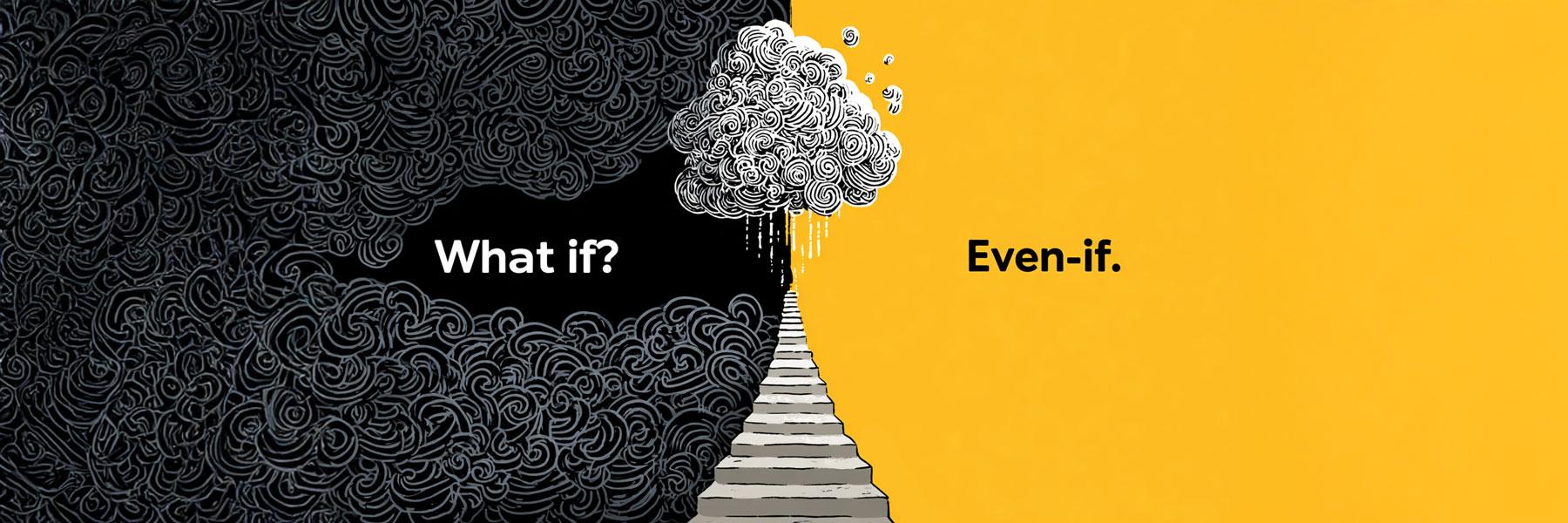 Ditch “What If,” Live “Even If,” and Thrive